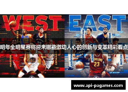 明年全明星赛将迎来哪些激动人心的创新与变革精彩看点