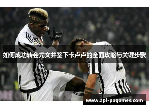 如何成功转会尤文并签下卡卢卢的全面攻略与关键步骤