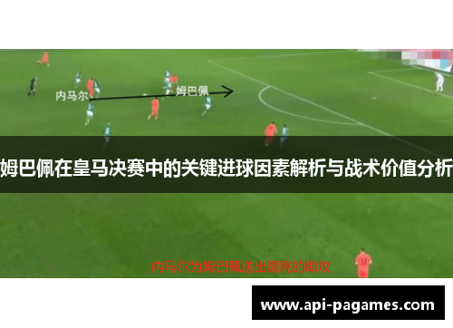 姆巴佩在皇马决赛中的关键进球因素解析与战术价值分析