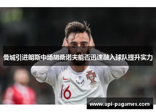 曼城引进朗斯中场胡桑诺夫能否迅速融入球队提升实力