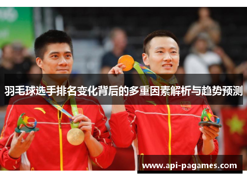 羽毛球选手排名变化背后的多重因素解析与趋势预测