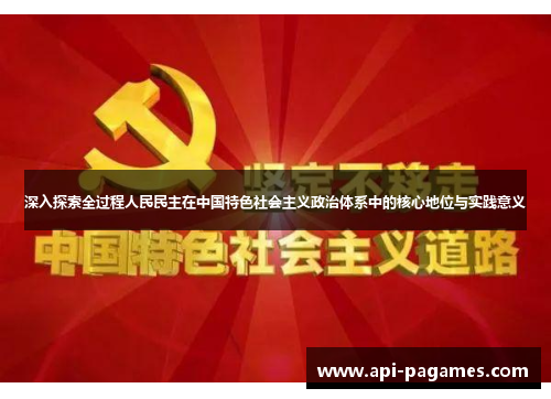 深入探索全过程人民民主在中国特色社会主义政治体系中的核心地位与实践意义