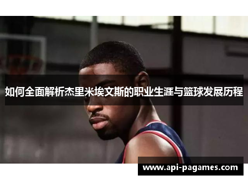 如何全面解析杰里米埃文斯的职业生涯与篮球发展历程