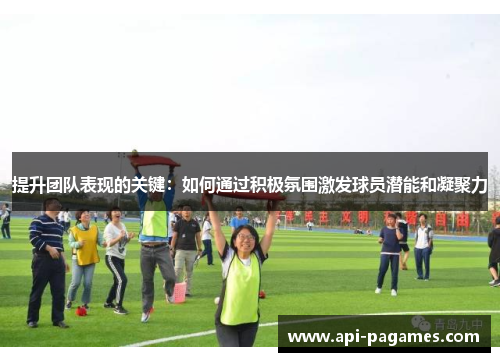 提升团队表现的关键：如何通过积极氛围激发球员潜能和凝聚力