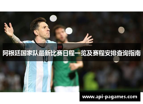 阿根廷国家队最新比赛日程一览及赛程安排查询指南 阿根廷国家队最新比赛日程一览及赛程安排查询指南