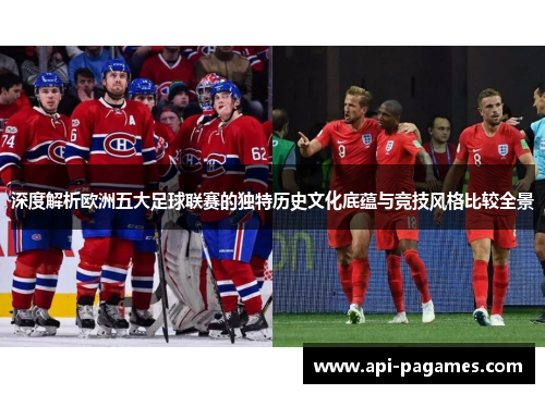 深度解析欧洲五大足球联赛的独特历史文化底蕴与竞技风格比较全景 深度解析欧洲五大足球联赛的独特历史文化底蕴与竞技风格比较全景
