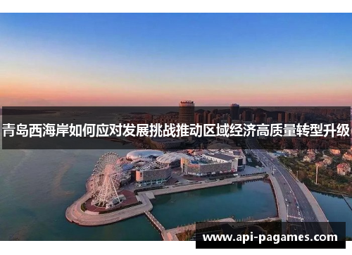 青岛西海岸如何应对发展挑战推动区域经济高质量转型升级