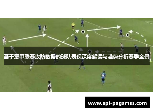 基于意甲联赛攻防数据的球队表现深度解读与趋势分析赛季全景