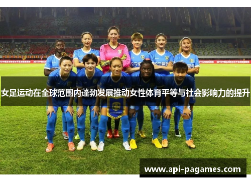 女足运动在全球范围内蓬勃发展推动女性体育平等与社会影响力的提升 女足运动在全球范围内蓬勃发展推动女性体育平等与社会影响力的提升