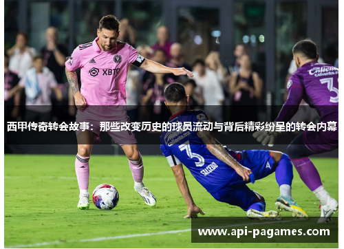 西甲传奇转会故事:那些改变历史的球员流动与背后精彩纷呈的转会内幕 西甲传奇转会故事:那些改变历史的球员流动与背后精彩纷呈的转会内幕