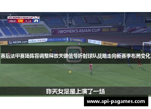 赛后法甲赛场阵容调整释放关键信号折射球队战略走向新赛季布局变化 赛后法甲赛场阵容调整释放关键信号折射球队战略走向新赛季布局变化
