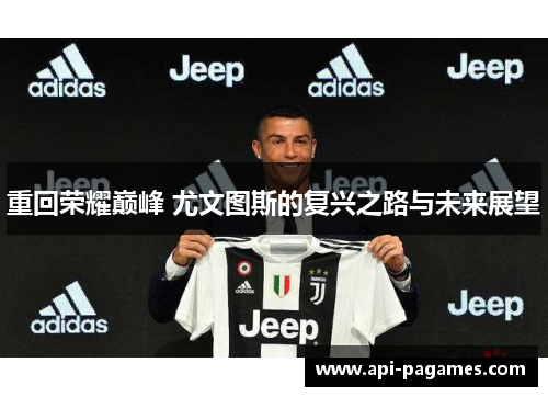 重回荣耀巅峰 尤文图斯的复兴之路与未来展望