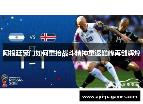 阿根廷豪门如何重拾战斗精神重返巅峰再创辉煌