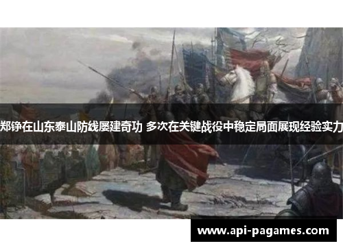 郑铮在山东泰山防线屡建奇功 多次在关键战役中稳定局面展现经验实力
