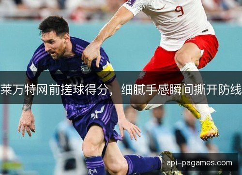 莱万特网前搓球得分，细腻手感瞬间撕开防线