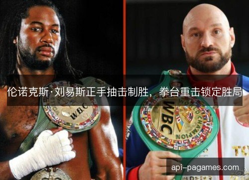 伦诺克斯·刘易斯正手抽击制胜，拳台重击锁定胜局